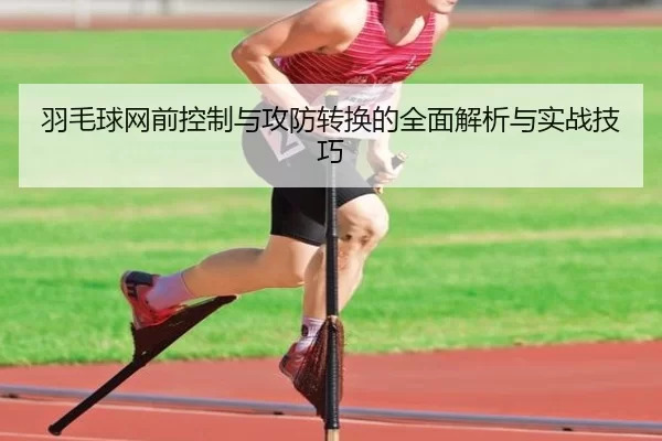 羽毛球网前控制与攻防转换的全面解析与实战技巧