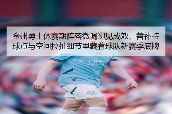 jin-zhou-yong-shi-xiu-sai-qi-zhen-rong-wei-diao-chu-jian-cheng-xiao-ti-bu-chi-qiu-dian-yu-kong-jian-la-che-xi-jie-li-1-807.jpg